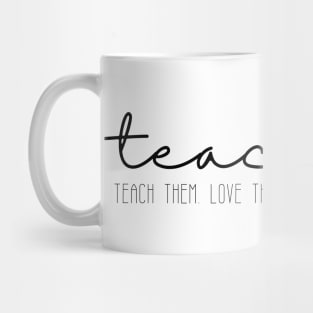 Teach Them Love Them Let Them Grow Teaching Mug